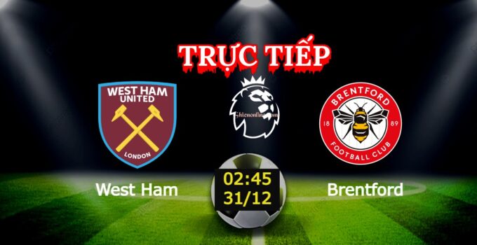 Trực tiếp West Ham vs Brentford 02:45 31/12
