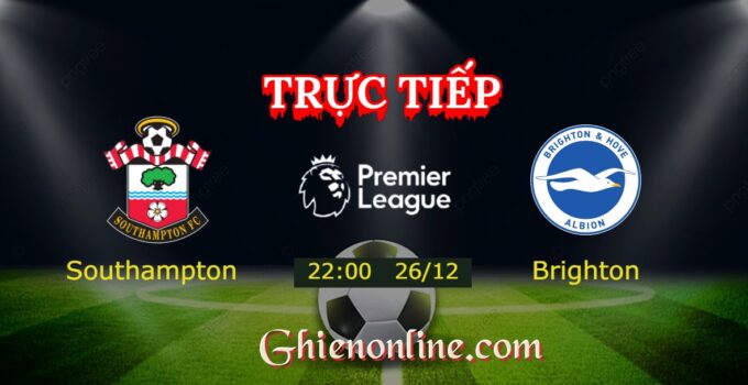 Trực Tiếp Southampton vs Brighton 22:00 26/12