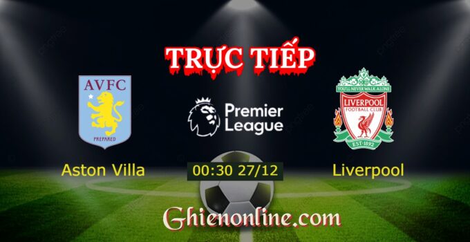 Trực Tiếp Aston Villa vs Liverpool 00:30 27/12