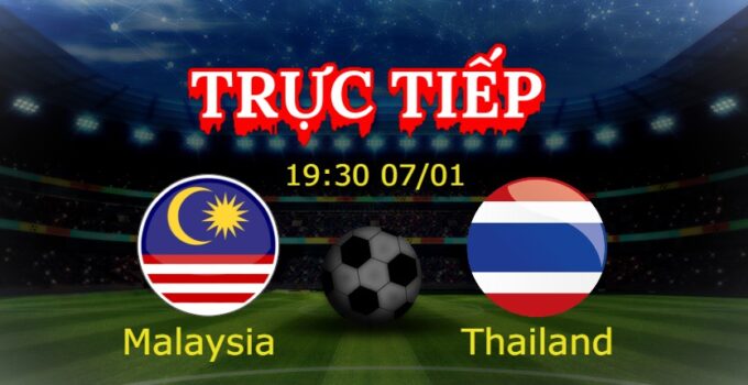 Trực Tiếp Malaysia vs Thailand 19:30 07/01